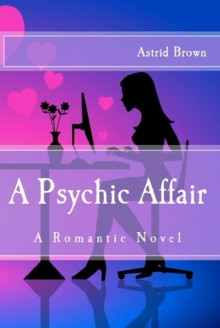 A Psychic Affair: A Romantic Novel - Astrid Brown