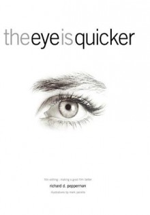 The Eye Is Quicker: Film Editing: Making a Good Film Better - Richard D. Pepperman