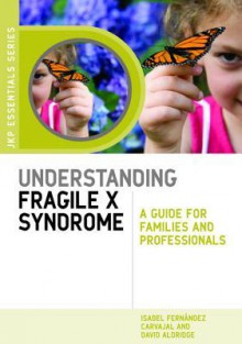 Understanding Fragile X Syndrome: A Guide for Families and Professionals - Isabel Fernandez Carvajal, David Aldridge