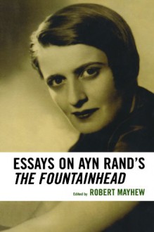 Essays on Ayn Rand's the Fountainhead - Robert Mayhew