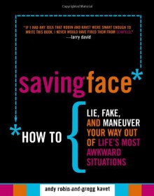 Saving Face: How to Lie, Fake, and Maneuver Your Way Out of Life's Most Awkward Situations - Andy Robin