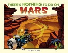 There's Nothing to Do on Mars - Chris Gall