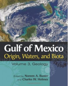 Gulf of Mexico Origin, Waters, and Biota: Volume 3, Geology - Noreen A. Buster, Charles W. Holmes, Jessica Caplan Steigleder, John W. Tunnell Jr., Joseph F. Donoghue, Virgil L. Sharpton, William W. Schroeder, Kate V. Pavich, David Mallinson, Mark Kulp, Richard A. Davis Jr., Kevin J. Burke, Mario Rebolledo-Vieyra, Thomas M. Scott