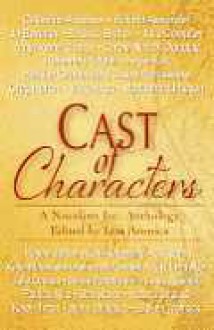 Cast of Characters: A Novelists Inc Anthology - Lou Aronica, Julie Ortolon, Angie Fox, Heather Graham, Jason Pozzessere, Greg Herren, Vicki Hinze, Marianna Jameson, Wayne Jordan, Kate Kingsbury, C.J. Lyons, Jody Lynn Nye, Catherine Anderson, Laura Resnick, Patricia Rice, Deb Stover, Victoria Strauss, Katie MacAlister, A