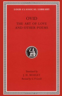 Ovid: The Art of Love and Other Poems (Loeb Classical Library No. 232) - Ovid, J.H. Mozley, G.P. Goold