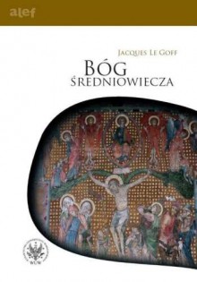 Bóg średniowiecza: Rozmowy z Jean-Luc Pouthierem - Jacques Le Goff