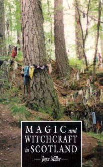 Magic and Witchcraft in Scotland: The Magical Beliefs and Sacred Sites of Medieval a - Joyce Miller