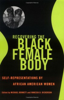 Recovering the Black Female Body: Self-Representation by African American Women - Michael Bennett