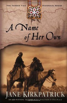 A Name of Her Own (Tender Ties Historical Series #1) - Jane Kirkpatrick