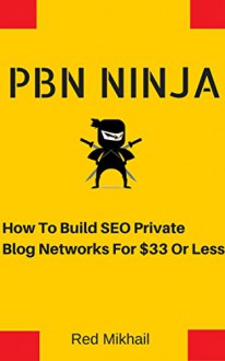 PBN NINJA: How To Build SEO Private Blog Networks For $33 Or Less - Red Mikhail