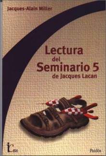 Lectura del Seminario 5 de Jacques Lacan - Jacques-Alain Miller