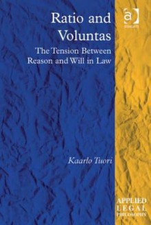 Ratio and Voluntas: The Tension Between Reason and Will in Law - Kaarlo Tuori