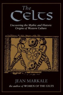 The Celts: Uncovering the Mythic and Historic Origins of Western Culture - Jean Markale