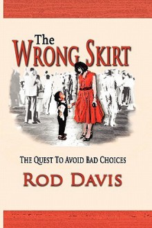 The Wrong Skirt: The Quest to Avoid Bad Choices - Rod Davis, Floyd Rodney Davis