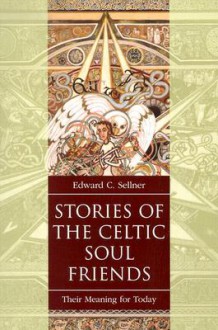 Stories of the Celtic Soul Friends: Their Meaning for Today - Edward C. Sellner