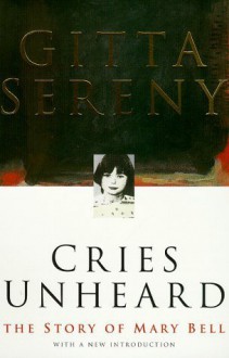 Cries Unheard: the Story of Mary Bell by Sereny, Gitta (1999) Paperback - Gitta Sereny