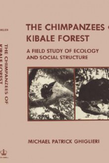 Chimpanzees of Kibale Forest: A Field Study of Ecology and Social Structure - Michael P. Ghiglieri