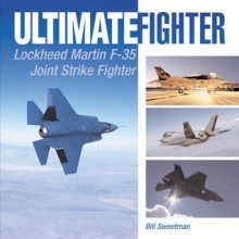 Ultimate Fighter: Lockheed Martin F-35 Joint Strike Fighter - Bill Sweetman