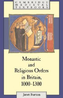 Monastic and Religious Orders in Britain, 1000 1300 - Janet Burton