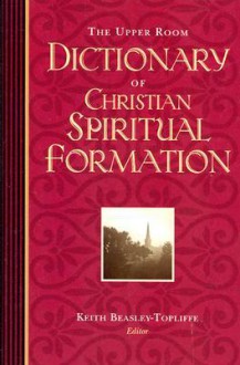 The Upper Room Dictionary of Christian Spiritual Formation - Susan Milord