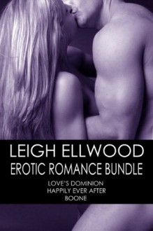 Leigh Ellwood Erotic Romance Bundle (Love's DoMINion, Happily Ever After, Boone) - Leigh Ellwood