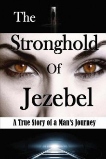 The Stronghold of Jezebel: A True Story of a Man's Journey - Bill Vincent