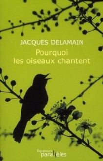 Pourquoi les oiseaux chantent - Jacques Delamain, Olivier Frébourg