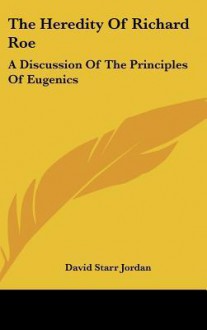 The Heredity of Richard Roe: A Discussion of the Principles of Eugenics - David Starr Jordan