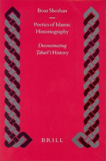 Poetics of Islamic Historiography: Deconstructing Tabari's History - Boaz Shoshan