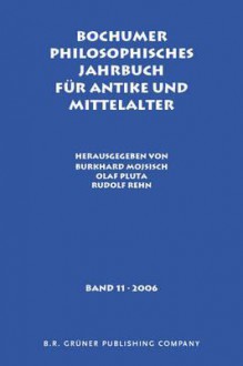 Bochumer Philosophisches Jahrbuch Fur Antike Und Mittelalter: Band 11. 2006 - Burkhard Mojsisch