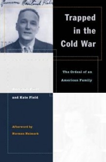 Trapped in the Cold War: The Ordeal of an American Family - Hermann H. Field, Kate Field, Norman Naimark