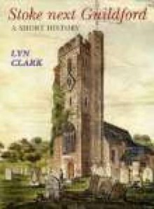 Stoke Next Guildford: A Short History - Lyn R. Clark