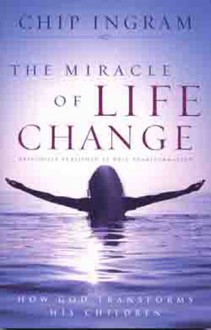 The Miracle of Life Change: How God Transforms His Children - Chip Ingram