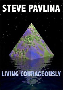 Steve Pavlina: Living Courageously - Steve Pavlina