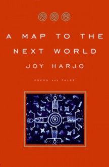 A Map to the Next World: Poems - Joy Harjo