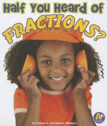 Half You Heard of Fractions? - Thomas K. Adamson, Heather Adamson