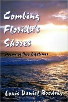 Combing Florida's Shores: Poems of Two Lifetimes - Louis Daniel Brodsky