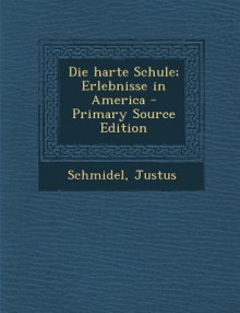 Die Harte Schule; Erlebnisse in America - Primary Source Edition - T.G. Bishop, Zadock Thompson, Justus Schmidel