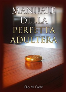 Manuale della Perfetta Adultera - Ella M. Endif