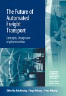 The Future of Automated Freight Transport: Concepts, Design, and Implementation - J.W. Konings, Hugo Priemus