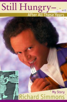 Still Hungry After All These Years: My Story - Richard Simmons