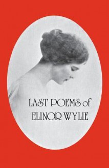 Last Poems of Elinor Wylie - Elinor Wylie