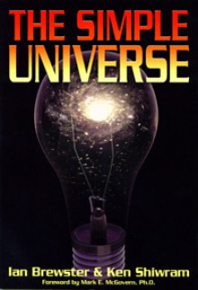 The Simple Universe: Apogee Books Space Series 41 - Ian Brewster, Ken Shiwram, Mark E. McGovern