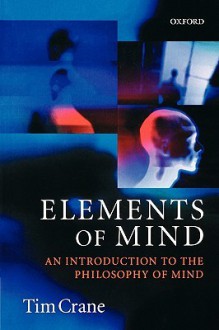 Elements of Mind: An Introduction to the Philosophy of Mind - Tim Crane