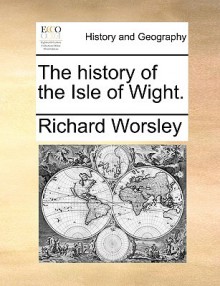 The History of the Isle of Wight - Richard Worsley