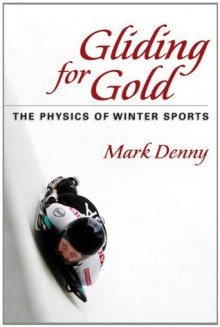 Gliding for Gold: The Physics of Winter Sports - Mark Denny