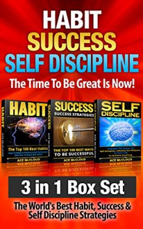 Habit: Success: Self Discipline: The Time To Be Great Is Now!: 3 in 1 Box Set: The World's Best Habit, Success & Self Discipline Strategies (Making Habits, ... Business Success, Habit Formation) - Ace McCloud