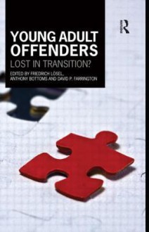 Young Adult Offenders: Lost in Transition? - Friedrich Losel, Anthony Bottoms, David P Farrington