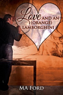 Love and an (Orange) Lamborghini (A Valentine Rainbow) - M.A. Ford