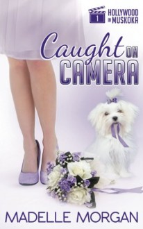 Caught on Camera (Hollywood in Muskoka) (Volume 1) - Madelle Morgan